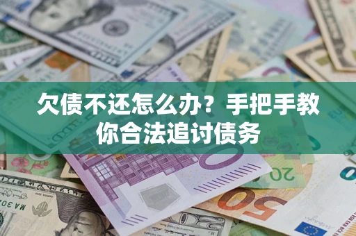 武汉欠债不还怎么办？手把手教你合法追讨债务
