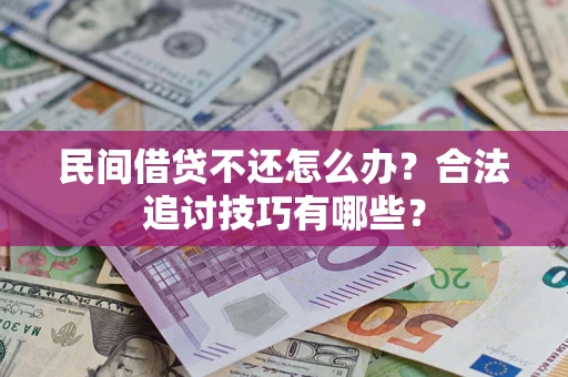 武汉民间借贷不还怎么办？合法追讨技巧有哪些？