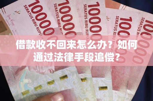 武汉借款收不回来怎么办？如何通过法律手段追偿？