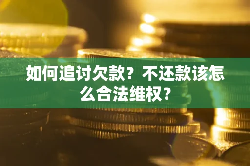 武汉如何追讨欠款？不还款该怎么合法维权？