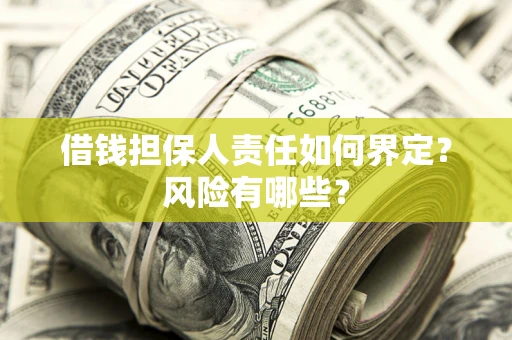 武汉借钱担保人责任如何界定?风险有哪些? 武汉借钱担保人责任如何界定?风险有哪些?