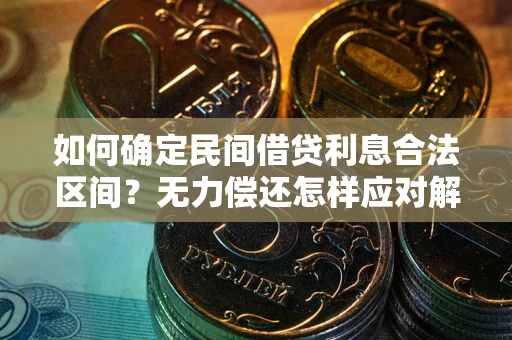 武汉如何确定民间借贷利息合法区间？无力偿还怎样应对解决法门？