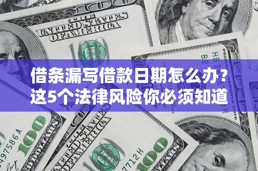 武汉借条漏写借款日期怎么办？这5个法律风险你必须知道