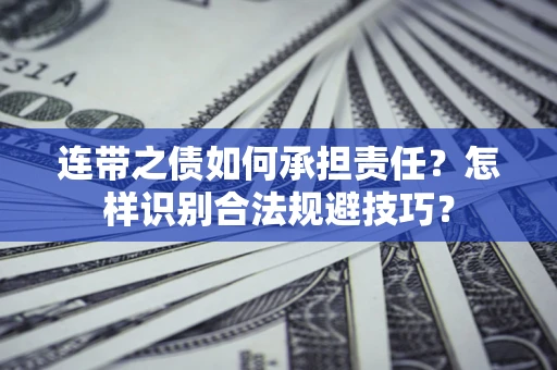 武汉连带之债如何承担责任？怎样识别合法规避技巧？