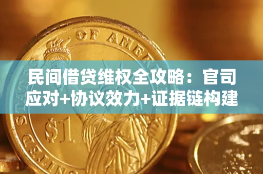 武汉民间借贷维权全攻略：官司应对+协议效力+证据链构建指南