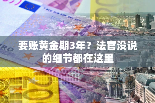 武汉要账黄金期3年？法官没说的细节都在这里