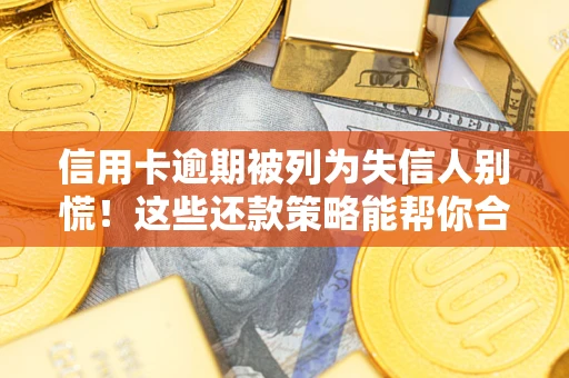 武汉信用卡逾期被列为失信人别慌！这些还款策略能帮你合法止损
