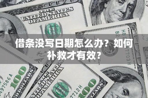 武汉借条没写日期怎么办？如何补救才有效？