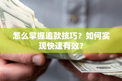 武汉怎么掌握追款技巧？如何实现快速有效？