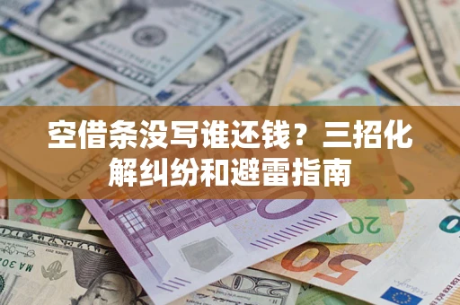 武汉空借条没写谁还钱？三招化解纠纷和避雷指南