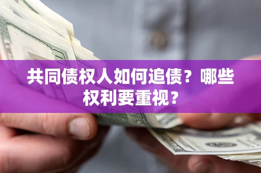 武汉共同债权人如何追债？哪些权利要重视？