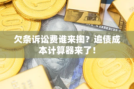 武汉欠条诉讼费谁来掏？追债成本计算器来了！