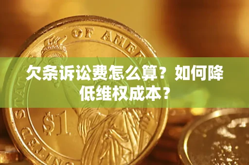 武汉欠条诉讼费怎么算？如何降低维权成本？