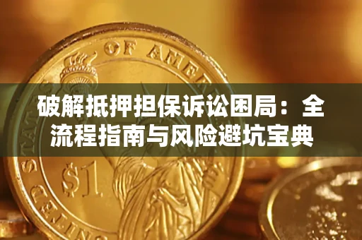 武汉破解抵押担保诉讼困局:全流程指南与风险避坑宝典 武汉破解抵押担保诉讼困局:全流程指南与风险避坑宝典