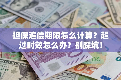武汉担保追偿期限怎么计算？超过时效怎么办？别踩坑！