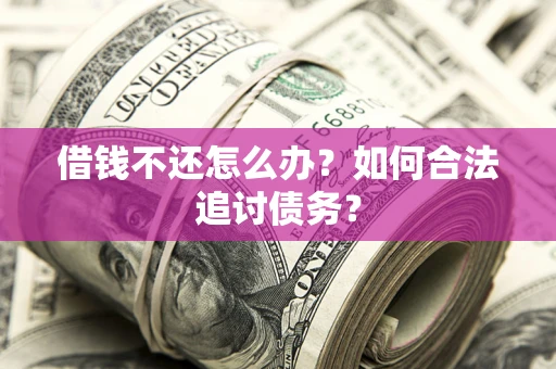 武汉借钱不还怎么办？如何合法追讨债务？