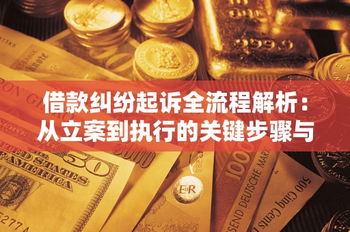 武汉借款纠纷起诉全流程解析：从立案到执行的关键步骤与防败诉指南
