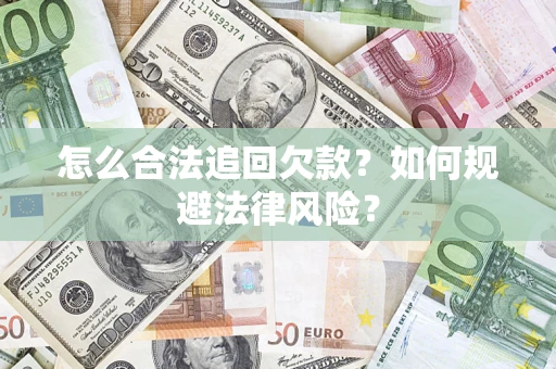 武汉怎么合法追回欠款？如何规避法律风险？