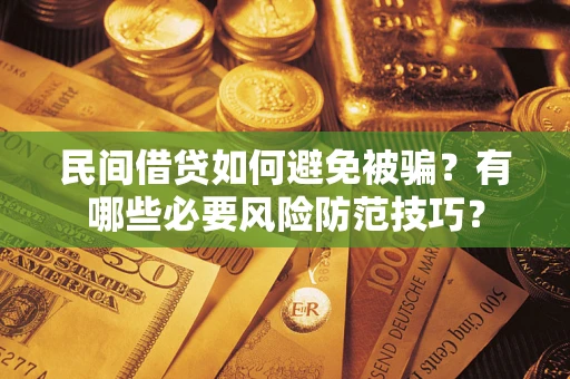 武汉民间借贷如何避免被骗？有哪些必要风险防范技巧？