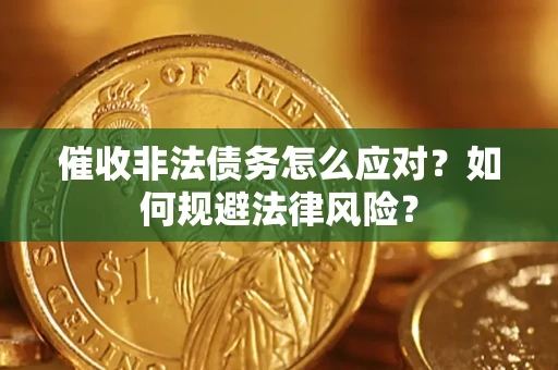 武汉催收非法债务怎么应对？如何规避法律风险？