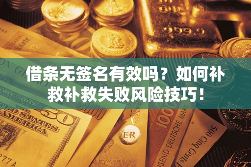 武汉借条无签名有效吗？如何补救补救失败风险技巧！