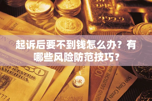 武汉起诉后要不到钱怎么办？有哪些风险防范技巧？