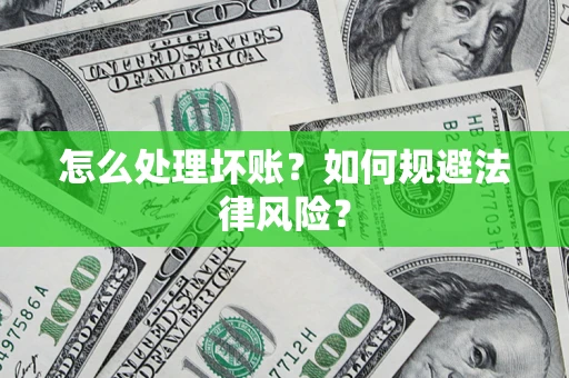 武汉怎么处理坏账？如何规避法律风险？