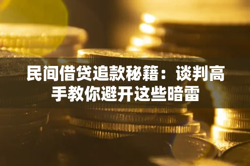 武汉民间借贷追款秘籍：谈判高手教你避开这些暗雷