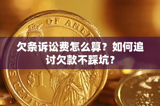 武汉欠条诉讼费怎么算？如何追讨欠款不踩坑？