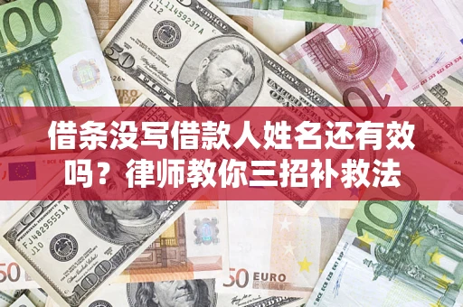 武汉借条没写借款人姓名还有效吗？律师教你三招补救法