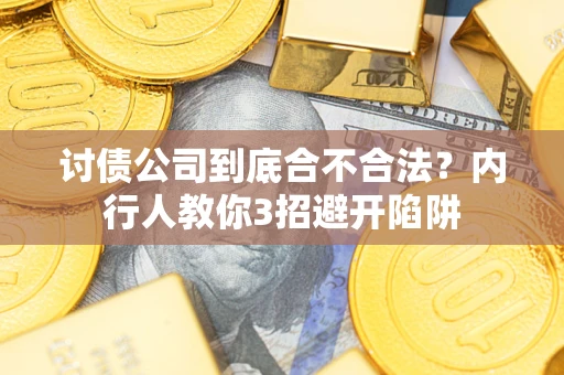 武汉讨债公司到底合不合法？内行人教你3招避开陷阱