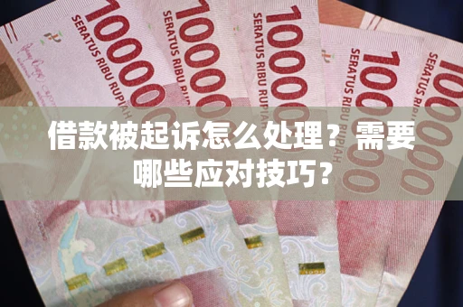 武汉借款被起诉怎么处理？需要哪些应对技巧？