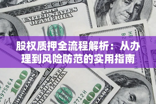 武汉股权质押全流程解析：从办理到风险防范的实用指南