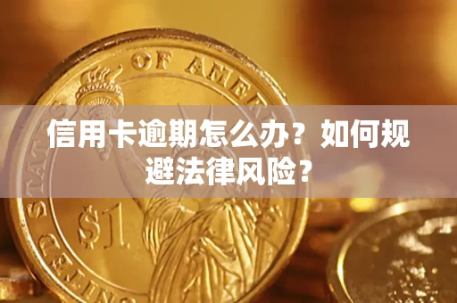 武汉信用卡逾期怎么办？如何规避法律风险？