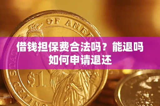 武汉借钱担保费合法吗？能退吗如何申请退还