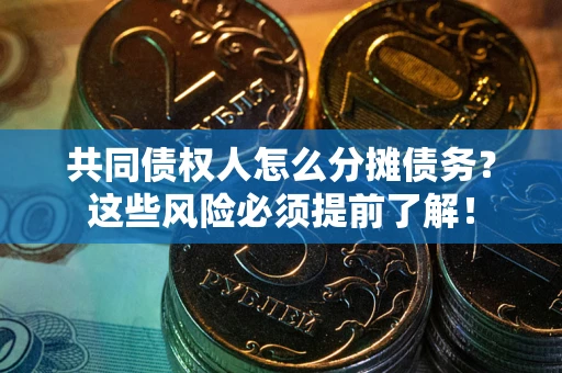 武汉共同债权人怎么分摊债务？这些风险必须提前了解！