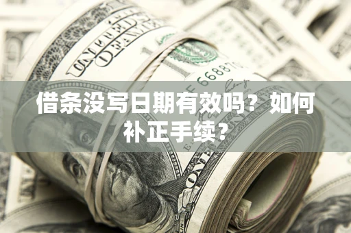 武汉借条没写日期有效吗？如何补正手续？
