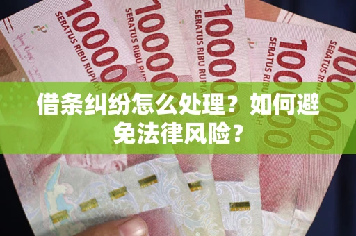 武汉借条纠纷怎么处理？如何避免法律风险？