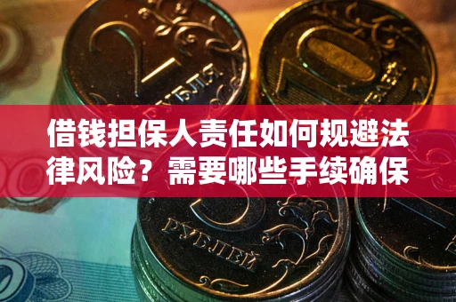 武汉借钱担保人责任如何规避法律风险？需要哪些手续确保安全？