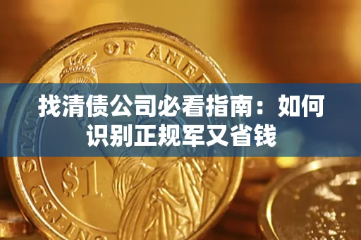 武汉找清债公司必看指南：如何识别正规军又省钱