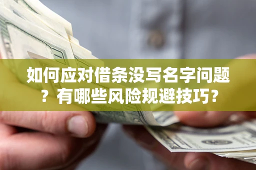 武汉如何应对借条没写名字问题？有哪些风险规避技巧？