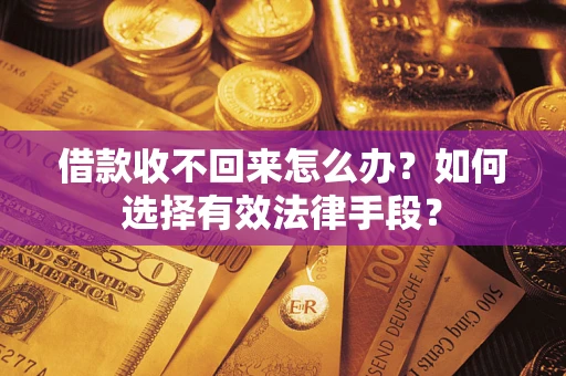 武汉借款收不回来怎么办？如何选择有效法律手段？