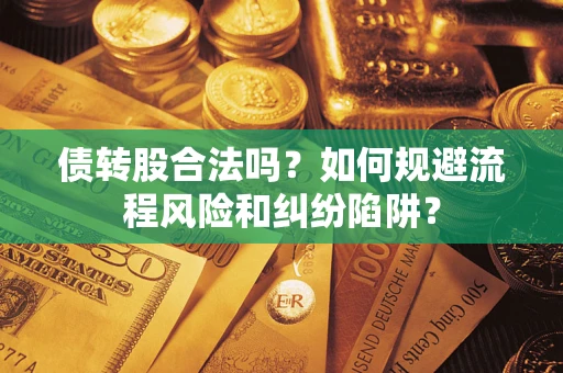 武汉债转股合法吗？如何规避流程风险和纠纷陷阱？