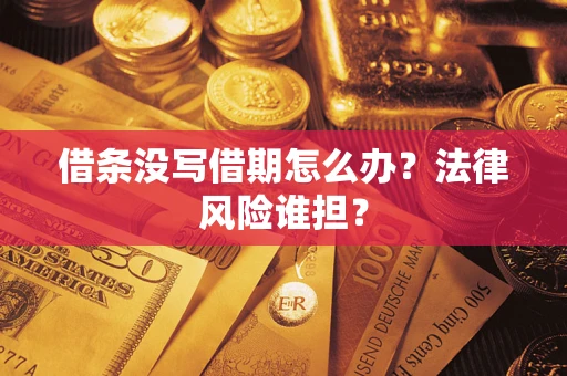 武汉借条没写借期怎么办？法律风险谁担？